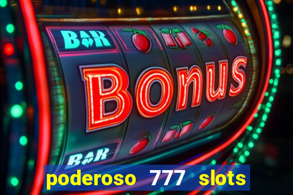 poderoso 777 slots paga mesmo